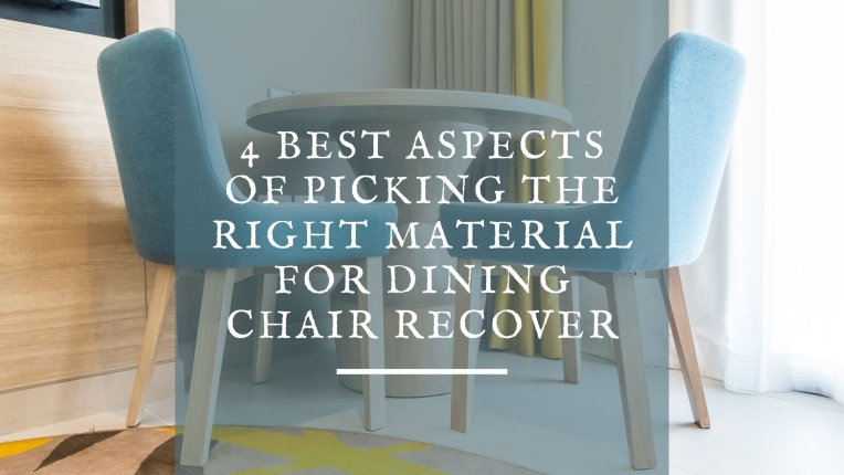 Top 4 Factors Of Choosing The Fabric For Dining Chair Recover