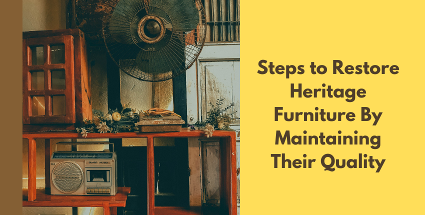 How Are the Heritage Furniture Restored Maintaining Quality?